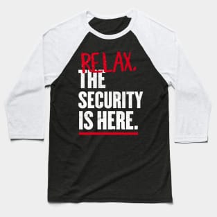 Relax the Security is here Baseball T-Shirt